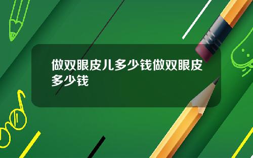 做双眼皮儿多少钱做双眼皮多少钱
