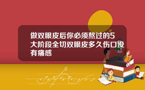 做双眼皮后你必须熬过的5大阶段全切双眼皮多久伤口没有痛感