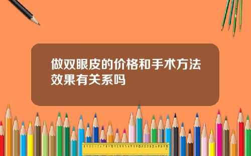 做双眼皮的价格和手术方法效果有关系吗