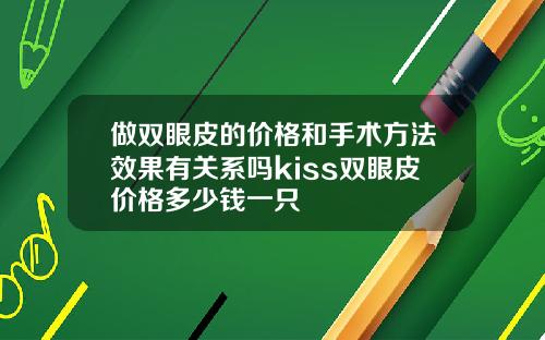 做双眼皮的价格和手术方法效果有关系吗kiss双眼皮价格多少钱一只