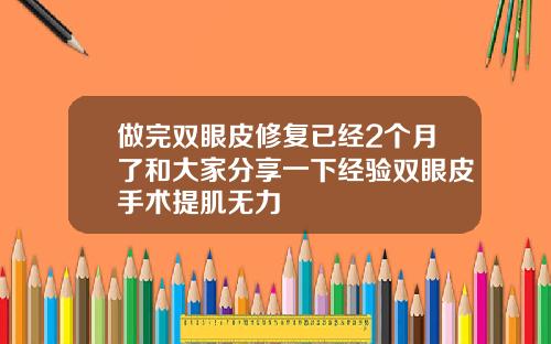 做完双眼皮修复已经2个月了和大家分享一下经验双眼皮手术提肌无力