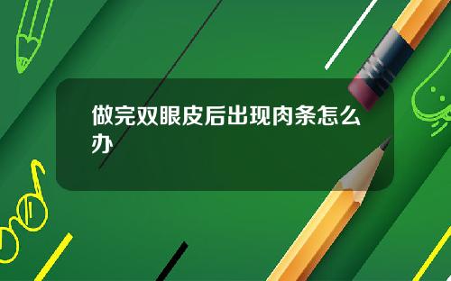 做完双眼皮后出现肉条怎么办