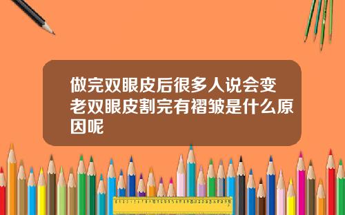 做完双眼皮后很多人说会变老双眼皮割完有褶皱是什么原因呢