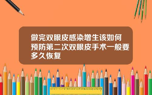 做完双眼皮感染增生该如何预防第二次双眼皮手术一般要多久恢复