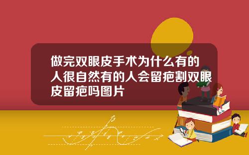 做完双眼皮手术为什么有的人很自然有的人会留疤割双眼皮留疤吗图片