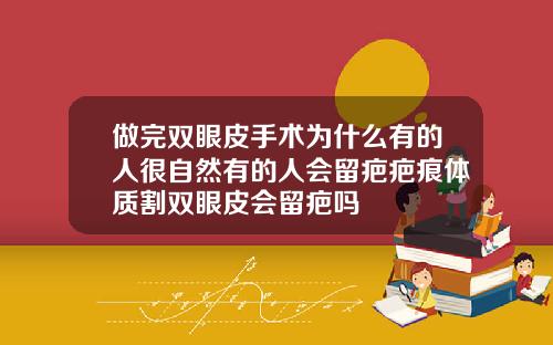 做完双眼皮手术为什么有的人很自然有的人会留疤疤痕体质割双眼皮会留疤吗
