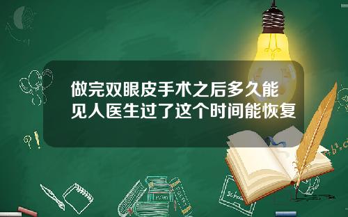 做完双眼皮手术之后多久能见人医生过了这个时间能恢复