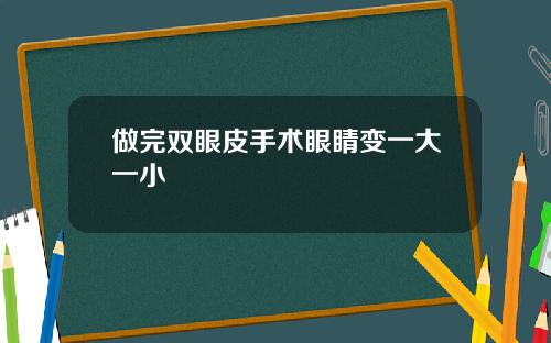 做完双眼皮手术眼睛变一大一小