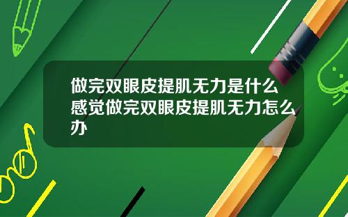 做完双眼皮提肌无力是什么感觉做完双眼皮提肌无力怎么办