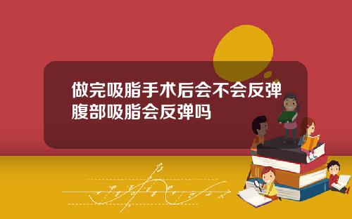 做完吸脂手术后会不会反弹腹部吸脂会反弹吗