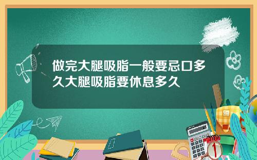 做完大腿吸脂一般要忌口多久大腿吸脂要休息多久