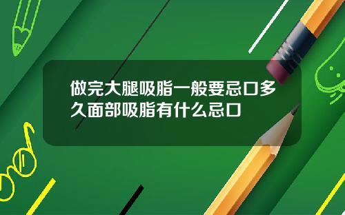 做完大腿吸脂一般要忌口多久面部吸脂有什么忌口