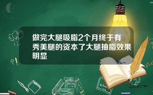 做完大腿吸脂2个月终于有秀美腿的资本了大腿抽脂效果明显