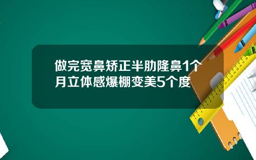 做完宽鼻矫正半肋隆鼻1个月立体感爆棚变美5个度