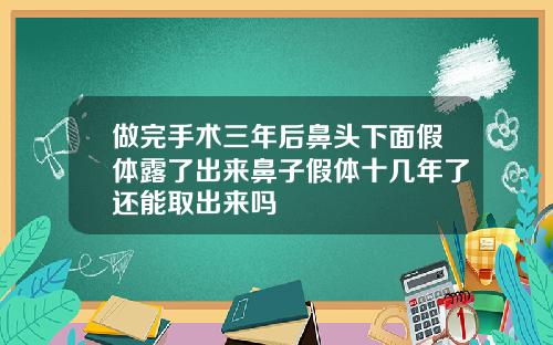 做完手术三年后鼻头下面假体露了出来鼻子假体十几年了还能取出来吗