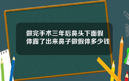 做完手术三年后鼻头下面假体露了出来鼻子做假体多少钱