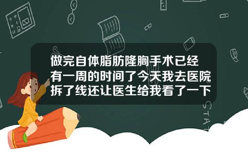 做完自体脂肪隆胸手术已经有一周的时间了今天我去医院拆了线还让医生给我看了一下伤口恢复的怎么样