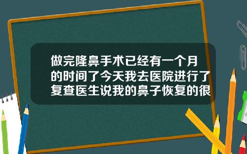 做完隆鼻手术已经有一个月的时间了今天我去医院进行了复查医生说我的鼻子恢复的很好