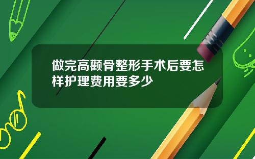 做完高颧骨整形手术后要怎样护理费用要多少