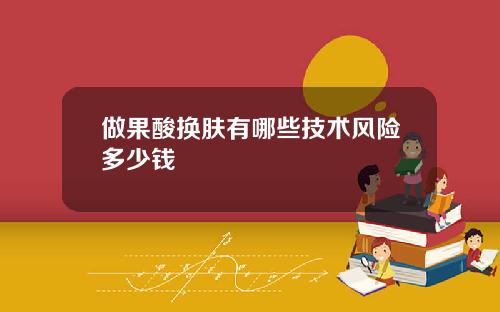 做果酸换肤有哪些技术风险多少钱