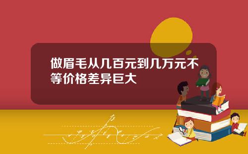 做眉毛从几百元到几万元不等价格差异巨大