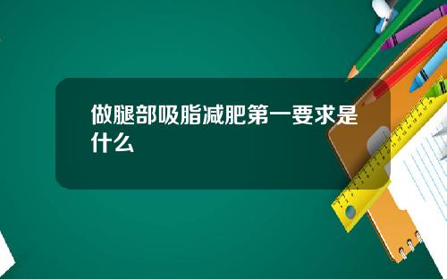 做腿部吸脂减肥第一要求是什么