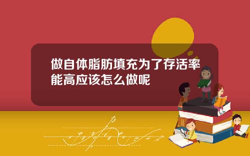 做自体脂肪填充为了存活率能高应该怎么做呢