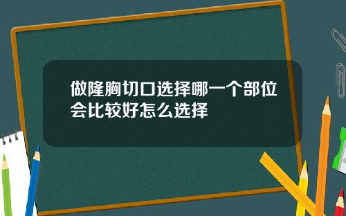 做隆胸切口选择哪一个部位会比较好怎么选择