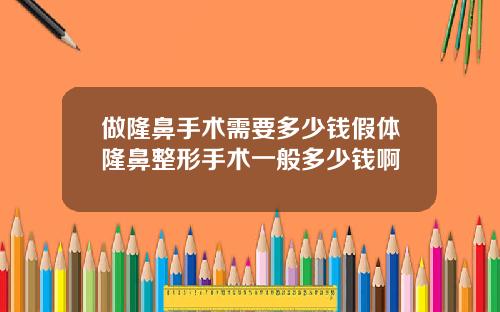 做隆鼻手术需要多少钱假体隆鼻整形手术一般多少钱啊