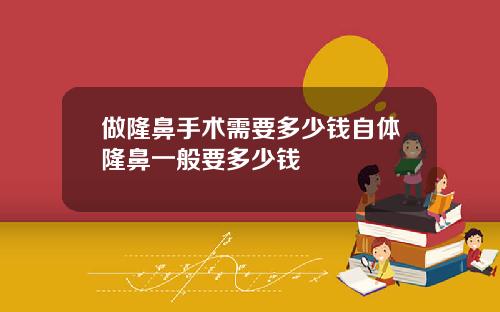 做隆鼻手术需要多少钱自体隆鼻一般要多少钱