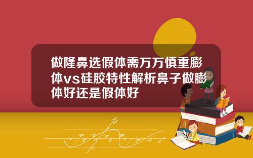 做隆鼻选假体需万万慎重膨体vs硅胶特性解析鼻子做膨体好还是假体好