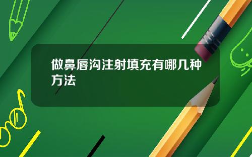 做鼻唇沟注射填充有哪几种方法
