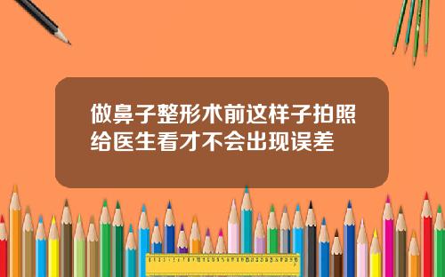 做鼻子整形术前这样子拍照给医生看才不会出现误差