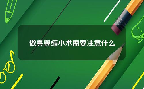 做鼻翼缩小术需要注意什么
