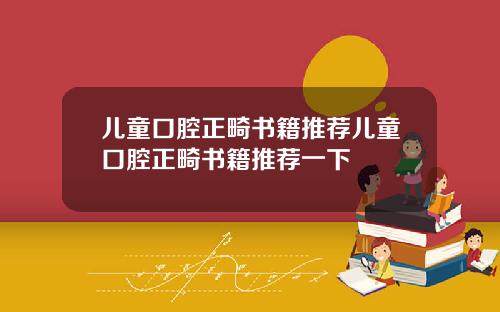 儿童口腔正畸书籍推荐儿童口腔正畸书籍推荐一下