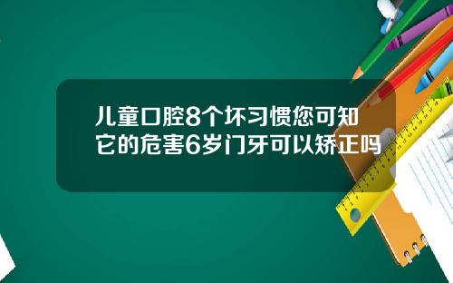 儿童口腔8个坏习惯您可知它的危害6岁门牙可以矫正吗