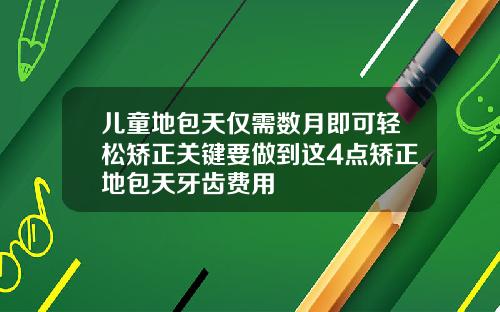 儿童地包天仅需数月即可轻松矫正关键要做到这4点矫正地包天牙齿费用