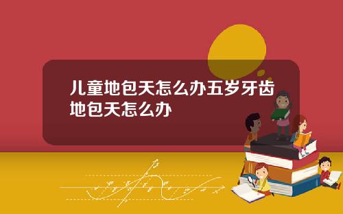 儿童地包天怎么办五岁牙齿地包天怎么办