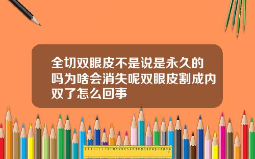 全切双眼皮不是说是永久的吗为啥会消失呢双眼皮割成内双了怎么回事