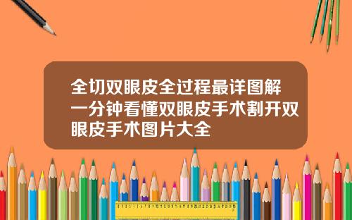 全切双眼皮全过程最详图解一分钟看懂双眼皮手术割开双眼皮手术图片大全