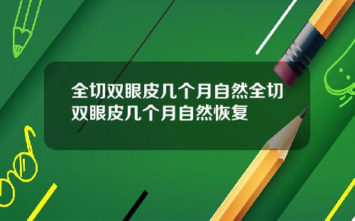 全切双眼皮几个月自然全切双眼皮几个月自然恢复