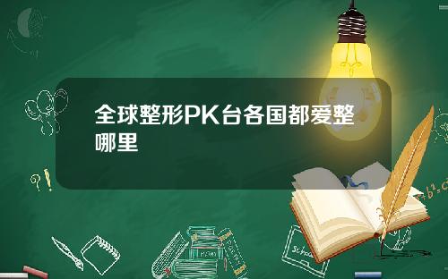 全球整形PK台各国都爱整哪里