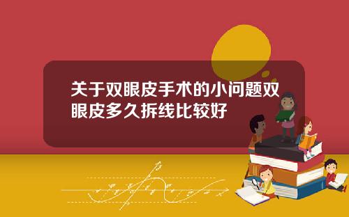 关于双眼皮手术的小问题双眼皮多久拆线比较好