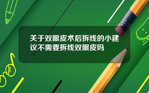 关于双眼皮术后拆线的小建议不需要拆线双眼皮吗