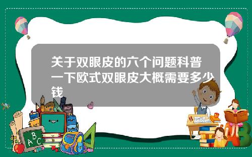 关于双眼皮的六个问题科普一下欧式双眼皮大概需要多少钱
