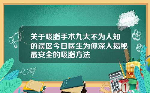 关于吸脂手术九大不为人知的误区今日医生为你深入揭秘最安全的吸脂方法