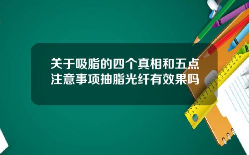 关于吸脂的四个真相和五点注意事项抽脂光纤有效果吗