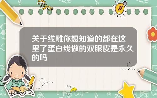 关于线雕你想知道的都在这里了蛋白线做的双眼皮是永久的吗