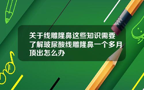 关于线雕隆鼻这些知识需要了解玻尿酸线雕隆鼻一个多月顶出怎么办