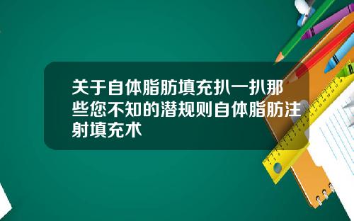 关于自体脂肪填充扒一扒那些您不知的潜规则自体脂肪注射填充术